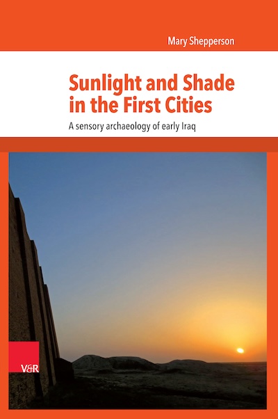 Cover of Shepperson book, Sunlight and Shade in the First Cities – A Sensory Archaeology of Early Iraq