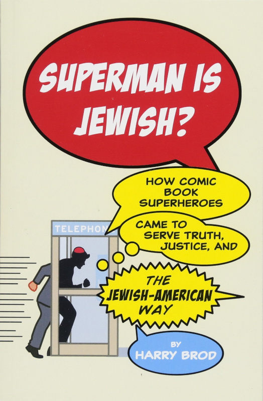 How Jewish is Superman? How Comic Book Superheroes Came to Serve Truth, Justice, and the Jewish-American Way.