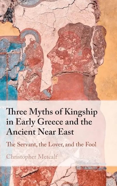 Book cover of Three Myths of Kingship in Early Greece and the Ancient Near East: The Servant, the Lover, and the Fool